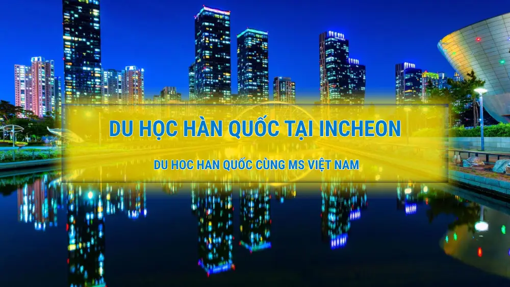 Du Học Hàn Quốc Tại Incheon - Cơ Hội Vàng Cho Sinh Viên Quốc Tế