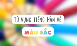 Từ Vựng Tiếng Hàn Về Màu Sắc Và Trong Ẩm Thực Hàn Quốc